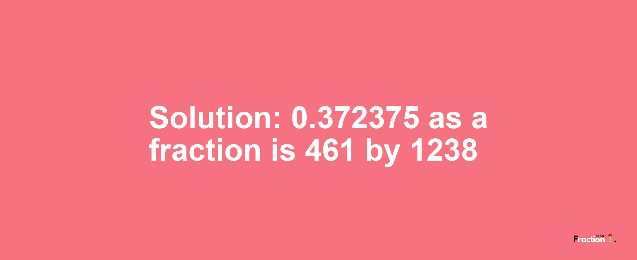 Solution:0.372375 as a fraction is 461/1238